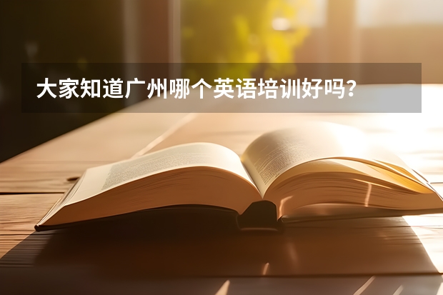 大家知道广州哪个英语培训好吗？