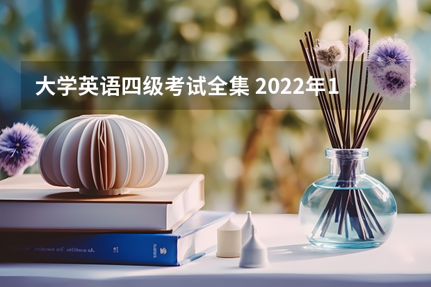 大学英语四级考试全集 2022年12月全国大学生英语四六级考试详细考试流程